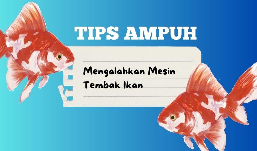 Tips Ampuh Mengalahkan Mesin Tembak Ikan